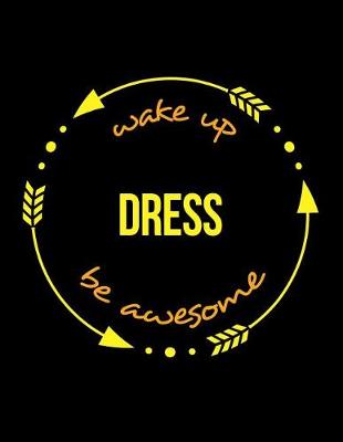 Book cover for Wake Up Dress Be Awesome Cool Notebook for a Wardrobe Master and Mistress, Legal Ruled Journal