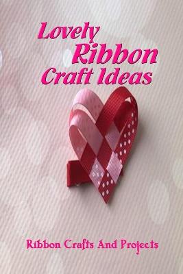 Cover of Lovely Ribbon Craft Ideas