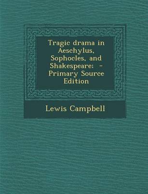 Book cover for Tragic Drama in Aeschylus, Sophocles, and Shakespeare; - Primary Source Edition