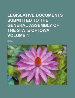 Book cover for Legislative Documents Submitted to the General Assembly of the State of Iowa Volume 4