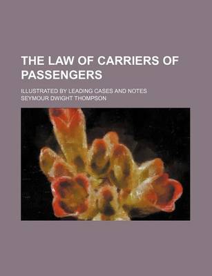 Book cover for The Law of Carriers of Passengers; Illustrated by Leading Cases and Notes