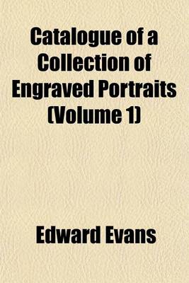 Book cover for Catalogue of a Collection of Engraved Portraits (Volume 1)