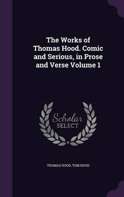 Book cover for The Works of Thomas Hood. Comic and Serious, in Prose and Verse Volume 1