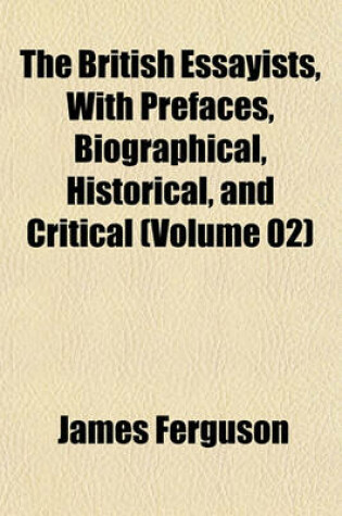Cover of The British Essayists, with Prefaces, Biographical, Historical, and Critical (Volume 02)