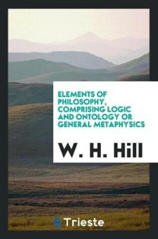 Cover of Elements of Philosophy, Comprising Logic and Ontology or General Metaphysics