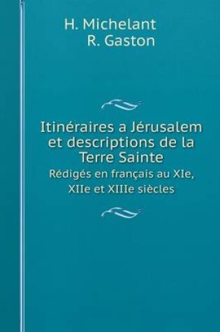 Cover of Itinéraires a Jérusalem et descriptions de la Terre Sainte Rédigés en français au XIe, XIIe et XIIIe siècles