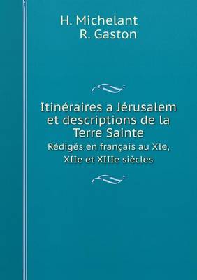 Book cover for Itinéraires a Jérusalem et descriptions de la Terre Sainte Rédigés en français au XIe, XIIe et XIIIe siècles