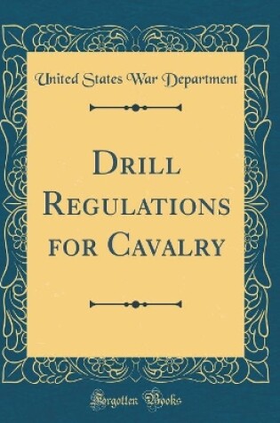 Cover of Drill Regulations for Cavalry (Classic Reprint)