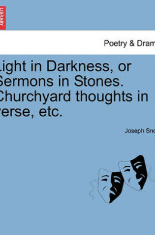 Cover of Light in Darkness, or Sermons in Stones. Churchyard Thoughts in Verse, Etc.