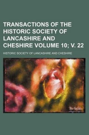 Cover of Transactions of the Historic Society of Lancashire and Cheshire Volume 10; V. 22