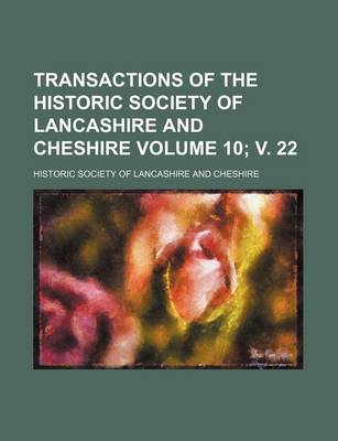 Book cover for Transactions of the Historic Society of Lancashire and Cheshire Volume 10; V. 22