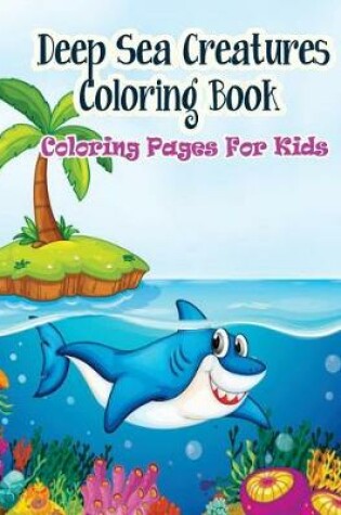 Cover of Coloring Pages For Kids Deep Sea Creatures Coloring Book