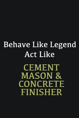 Book cover for Behave like Legend Act Like Cement Mason & Concrete Finisher