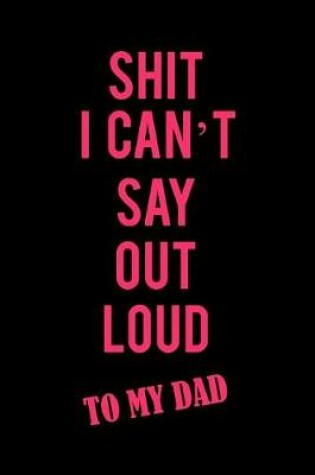 Cover of Shit I Can't Say Out Loud to My Dad