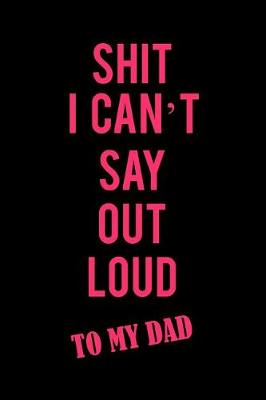 Book cover for Shit I Can't Say Out Loud to My Dad