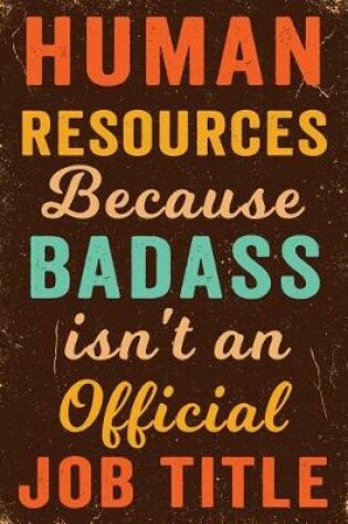 Cover of Human Resources Because Badass Isn't an Official Job Title Notebook Vintage