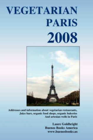 Cover of Vegetarian Paris 2008, Addresses and Information about Vegetarian Restaurants, Juice Bars, Organic Food Shops, Organic Bakeries and Artesian Wells in Paris