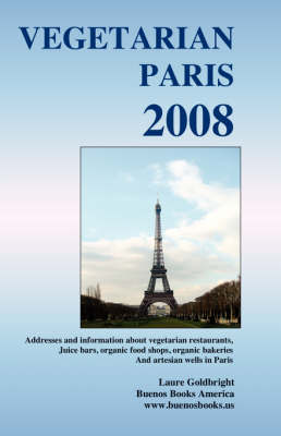 Book cover for Vegetarian Paris 2008, Addresses and Information about Vegetarian Restaurants, Juice Bars, Organic Food Shops, Organic Bakeries and Artesian Wells in Paris