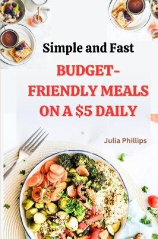 Cover of Simple And Fast Budget-Friendly Meals On A $5 Daily