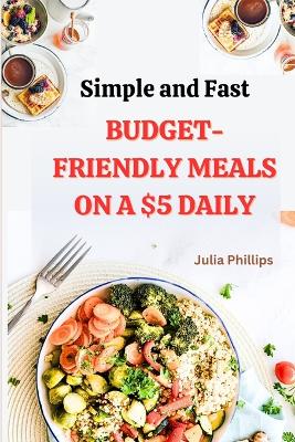 Book cover for Simple And Fast Budget-Friendly Meals On A $5 Daily