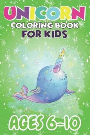 Cover of Unicorn Coloring Book For Kids Ages 6-10