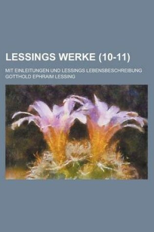 Cover of Lessings Werke; Mit Einleitungen Und Lessings Lebensbeschreibung (10-11 )