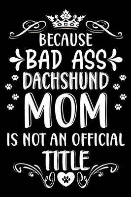 Book cover for Because bad ass Dachshund mom