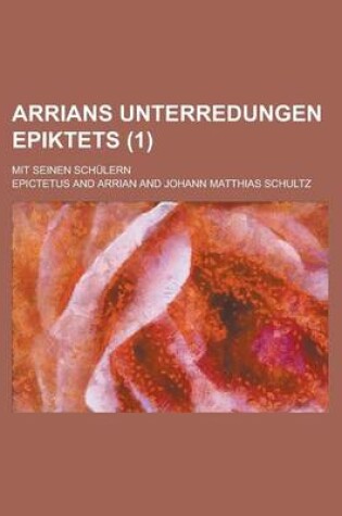 Cover of Arrians Unterredungen Epiktets; Mit Seinen Schulern (1 )