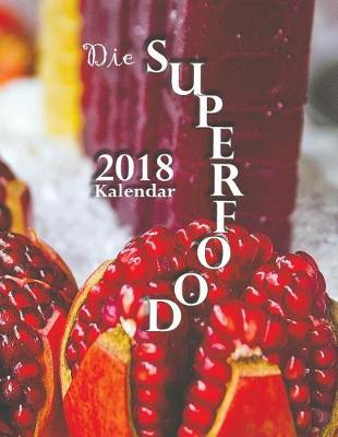 Book cover for Die Superfood 2018 Kalendar (Ausgabe Deutschland)