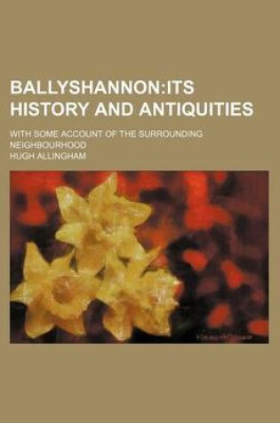 Cover of Ballyshannon; Its History and Antiquities. with Some Account of the Surrounding Neighbourhood