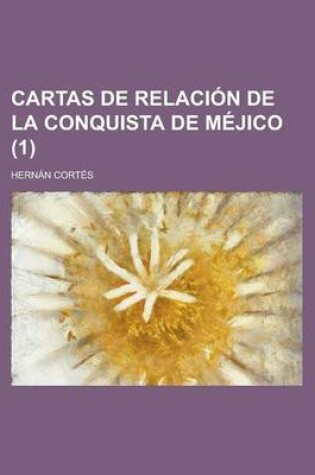 Cover of Cartas de Relacion de La Conquista de Mejico (1)