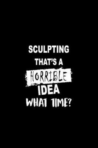 Cover of Sculpting That's a Horrible Idea What Time?