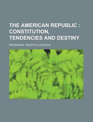 Book cover for The American Republic; Constitution, Tendencies and Destiny