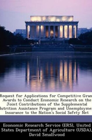 Cover of Request for Applications for Competitive Grant Awards to Conduct Economic Research on the Joint Contributions of the Supplemental Nutrition Assistance Program and Unemployment Insurance to the Nation's Social Safety Net