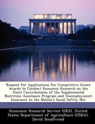 Book cover for Request for Applications for Competitive Grant Awards to Conduct Economic Research on the Joint Contributions of the Supplemental Nutrition Assistance Program and Unemployment Insurance to the Nation's Social Safety Net