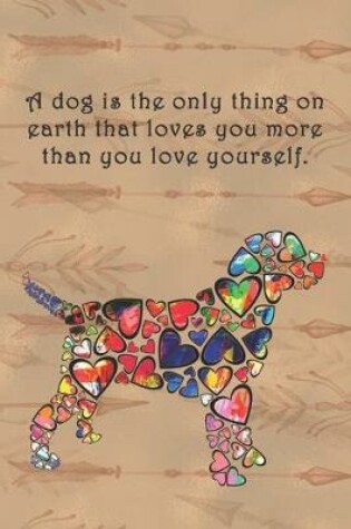Cover of A dog is the only thing on earth that loves you more than you love yourself.