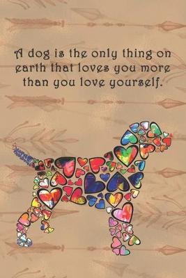 Book cover for A dog is the only thing on earth that loves you more than you love yourself.