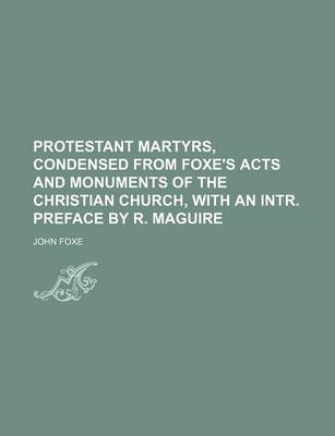 Book cover for Protestant Martyrs, Condensed from Foxe's Acts and Monuments of the Christian Church, with an Intr. Preface by R. Maguire