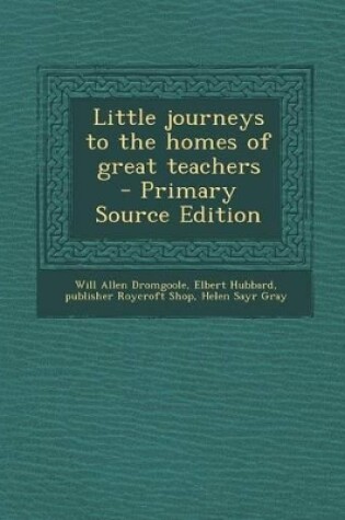 Cover of Little Journeys to the Homes of Great Teachers - Primary Source Edition