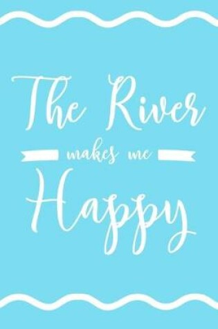 Cover of The River Makes Me Happy