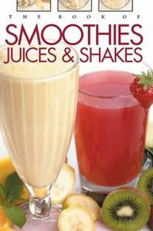 Cover of The Book of Smoothies, Juices & Shakes