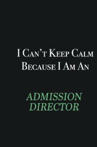 Cover of I cant Keep Calm because I am an Admission director