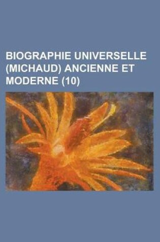 Cover of Biographie Universelle (Michaud) Ancienne Et Moderne (10 )