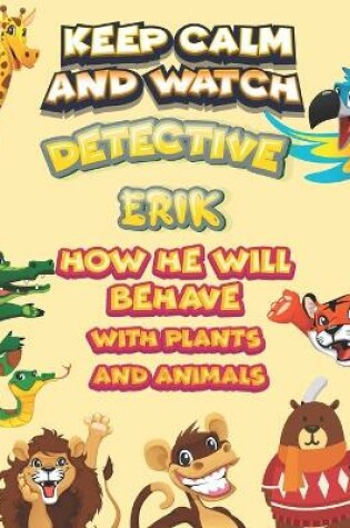 Cover of keep calm and watch detective Erik how he will behave with plant and animals