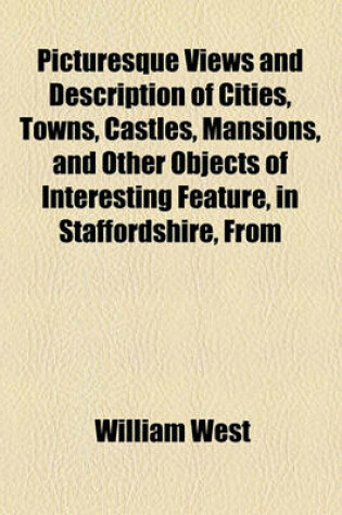 Cover of Picturesque Views and Description of Cities, Towns, Castles, Mansions, and Other Objects of Interesting Feature, in Staffordshire, from