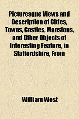 Book cover for Picturesque Views and Description of Cities, Towns, Castles, Mansions, and Other Objects of Interesting Feature, in Staffordshire, from