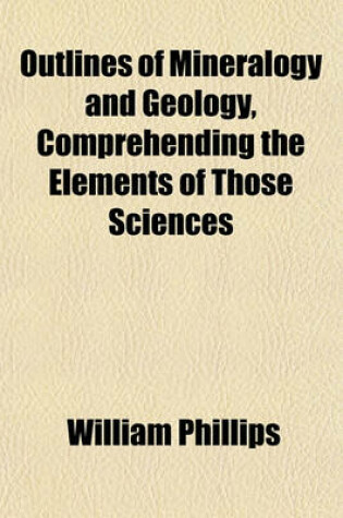 Cover of Outlines of Mineralogy and Geology, Comprehending the Elements of Those Sciences