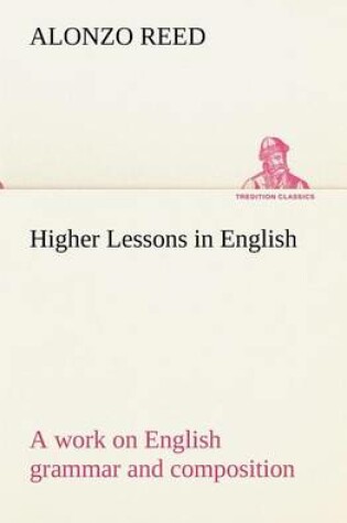 Cover of Higher Lessons in English A work on English grammar and composition