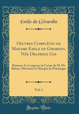 Book cover for Oeuvres Complètes de Madame Emile de Girardin, Née Delphine Gay, Vol. 2: Romans: Le Lorgnon, la Canne de M. De Balzac, Monsieur le Marquis de Pontanges (Classic Reprint)