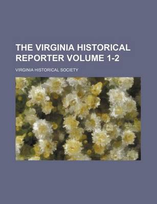 Book cover for The Virginia Historical Reporter Volume 1-2